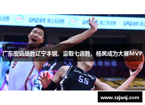广东宏远战胜辽宁本钢，豪取七连胜，杨昊成为大赛MVP