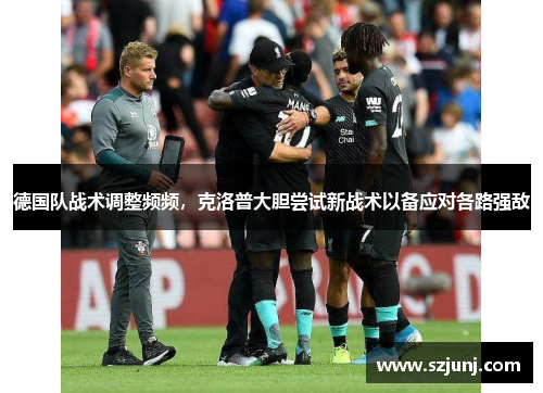 德国队战术调整频频，克洛普大胆尝试新战术以备应对各路强敌